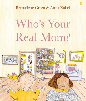 Who's Your Real Mom? by Bernadette Green, Anna Zobel