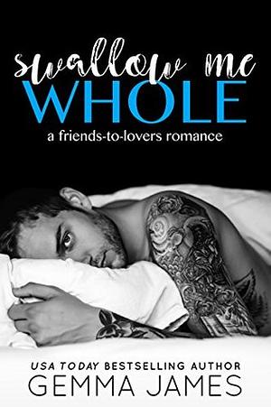 Swallow Me Whole: A Friends To Lovers Romance by Gemma James