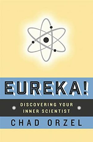 Eureka: Discovering Your Inner Scientist by Chad Orzel