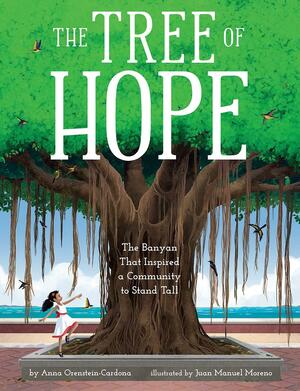 The Tree of Hope: The Banyan That Inspired a Community to Stand Tall by Anna Orenstein-Cardona, Juan Manuel Moreno