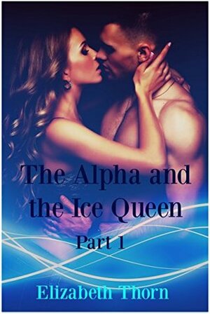 The Alpha and the Ice Queen Part 1 by Elizabeth Thorn