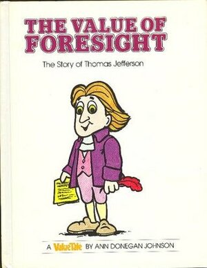 The Value of Foresight: The Story of Thomas Jefferson by Ann Donegan Johnson, Steve Pileggi