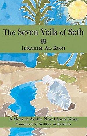 Seven Veils of Seth: A Modern Arabic Novel from Libya by Ibrahim al-Koni, William Hutchins