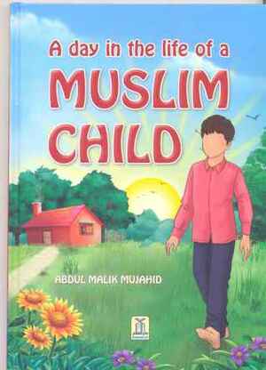 A Day in the Life of a Muslim Child by Abdul Malik Mujahid
