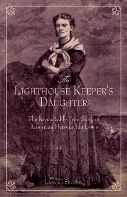 Lighthouse Keeper's Daughter: The Remarkable True Story of American Heroine Ida Lewis, First Edition by Lenore Skomal