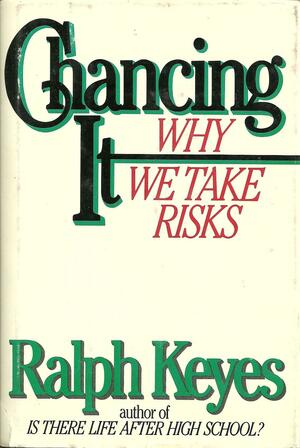 Chancing It: Why We Take Risks by Ralph Keyes