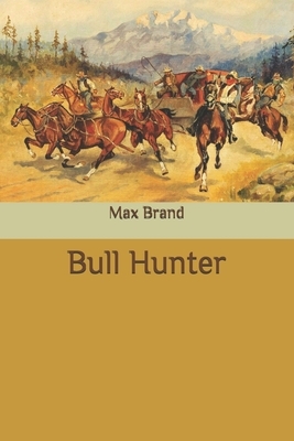 Bull Hunter by Max Brand