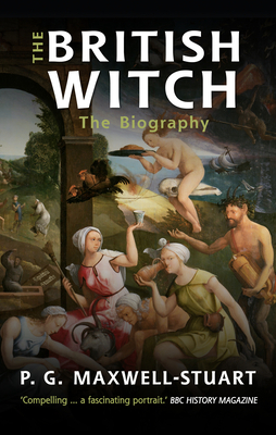 The British Witch: The Biography by P. G. Maxwell-Stuart