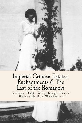 Imperial Crimea: Estates, Enchantments and the Last of the Romanovs by Coryne Hall, Sue Woolmans, Penny Wilson