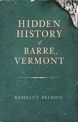 Hidden History of Barre, Vermont by Russell Belding