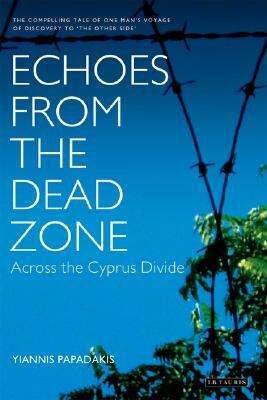 Echoes from the Dead Zone: Across the Cyprus Divide by Yiannis Papadakis