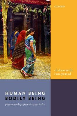 Human Being, Bodily Being: Phenomenology from Classical India by Chakravarthi Ram-Prasad