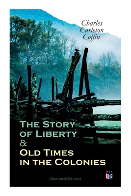 The Story of Liberty & Old Times in the Colonies (Illustrated Edition) by Charles Carleton Coffin