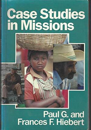 Case Studies in Missions by G. Paul, Frances F. Hiebert, Paul G. Hiebert