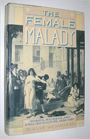 The Female Malady by Elaine Showalter