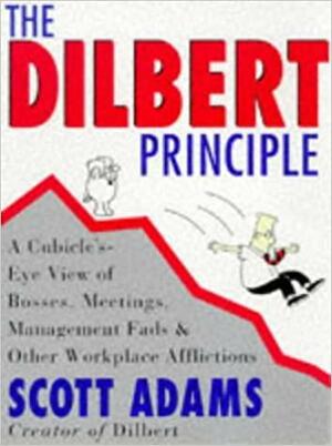 The Dilbert Principle: A Cubicle's-Eye View of Bosses, Meetings, Management Fads & Other Workplace Afflictions by Scott Adams