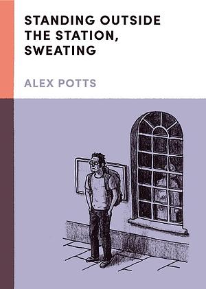 Standing Outside the Station, Sweating by Alex Potts