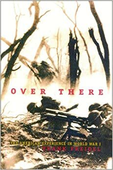 Over There: The Story of America's First Great Overseas Crusade (Classics of War) by Frank Freidel