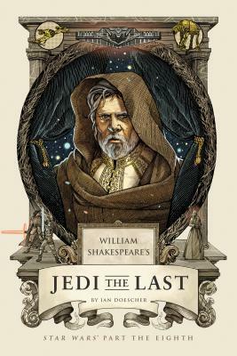 William Shakespeare's Jedi the Last: Star Wars' Part the Eighth by Ian Doescher, Ian Doescher