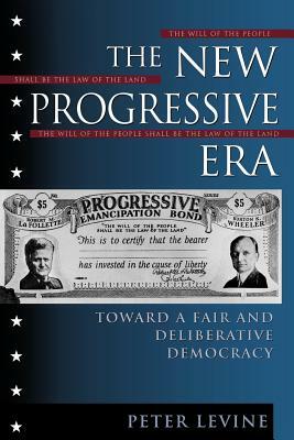 The New Progressive Era: Toward a Fair and Deliberative Democracy by Peter Levine