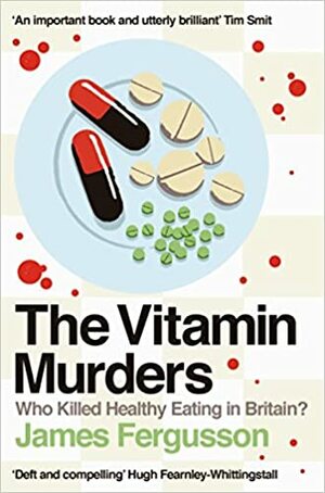 The Vitamin Murders Who Killed Healthy Eating Britain by James Fergusson