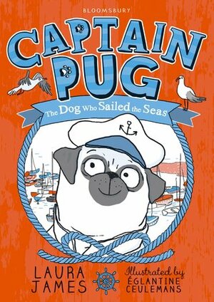 Captain Pug: The Dog Who Sailed the Seas by Églantine Ceulemans, Laura James