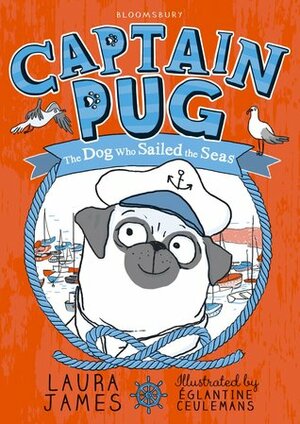 Captain Pug: The Dog Who Sailed the Seas by Laura James, Églantine Ceulemans