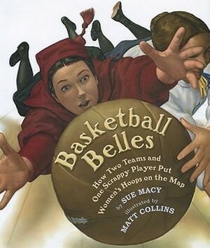 Basketball Belles: How Two Teams and One Scrappy Player Put Women's Hoops on the Map by Matt Collins, Sue Macy