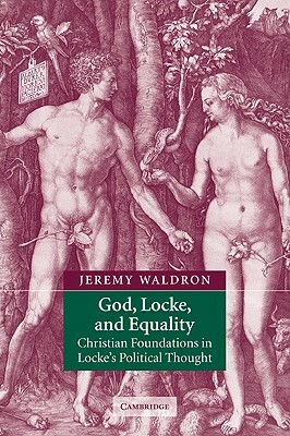 God, Locke, and Equality: Christian Foundations in Locke's Political Thought by Jeremy Waldron