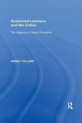 Rosamond Lehmann and Her Critics: The Vagaries of Literary Reception by Wendy Pollard