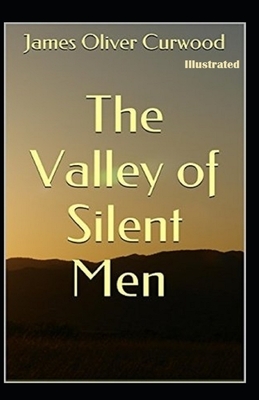 The Valley of Silent Men Illustrated by James Oliver Curwood