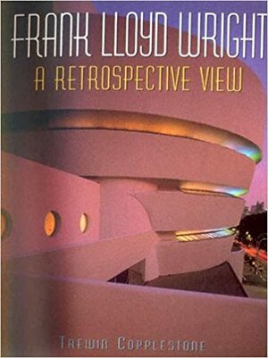 Frank Lloyd Wright: A Retrospective View by Trewin Copplestone