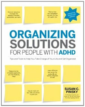 Organizing Solutions for People with ADHD: Tips and Tools to Help You Take Charge of Your Life and Get Organized by Susan C. Pinsky