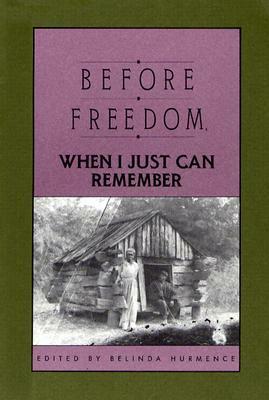 Before Freedom, When I Just Can Remember: Twenty-Seven Oral Histories of Former South Carolina Slaves by Belinda Hurmence