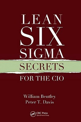 Lean Six SIGMA Secrets for the CIO by Peter T. Davis, William Bentley