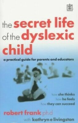 The Secret Life Of The Dyslexic Child by Kathryn E. Livingston, Robert Frank