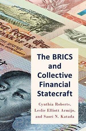 The BRICS and Collective Financial Statecraft by Cynthia Roberts, Leslie Armijo, Saori Katada