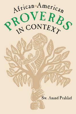 African-American Proverbs in Context by Sw Anand Prahlad, Anand Prahlad, S. W. Prahlad