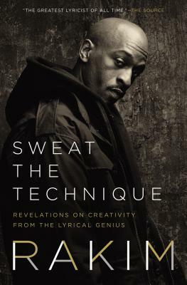 Sweat the Technique: How to Write Lyrics, Songs, and Other Stories by Rakim