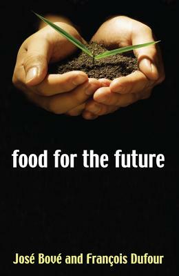 Food for the Future: Agriculture for a Global Age by Joseé Boveé, François Dufour