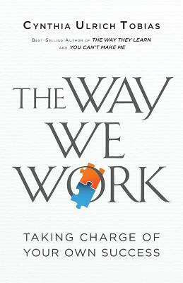 The Way We Work: Taking Charge of Your Own Success by Cynthia Ulrich Tobias