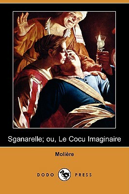 Sganarelle; Ou, Le Cocu Imaginaire (Dodo Press) by Molière