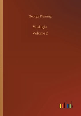 Vestigia: Volume 2 by George Fleming