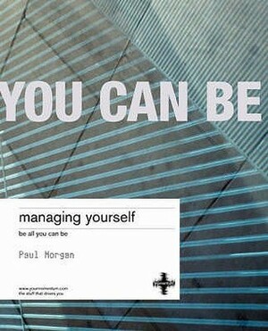 Managing Yourself: Coach Yourself To Optimum Emotional Intelligence by Paul Morgan