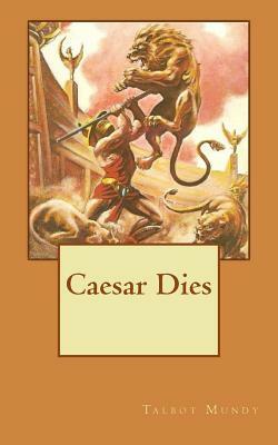 Caesar Dies by Talbot Mundy