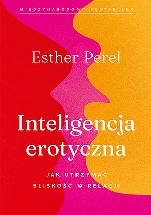 Inteligencja erotyczna: jak utrzymać bliskość w relacji by Esther Perel