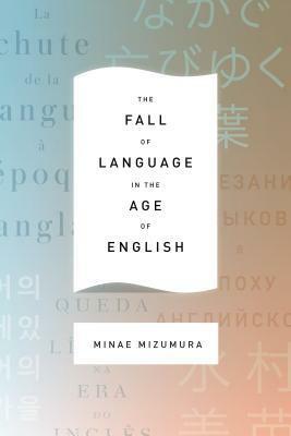 The Fall of Language in the Age of English by Minae Mizumura, Juliet Winters Carpenter, Mari Yoshihara