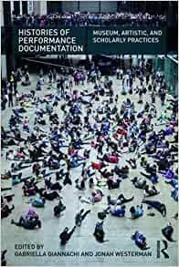 Histories of Performance Documentation: Museum, Artistic, and Scholarly Practices by Jonah Westerman, Gabriella Giannachi