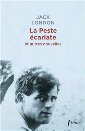 La Peste écarlate: Et autres nouvelles by Jack London