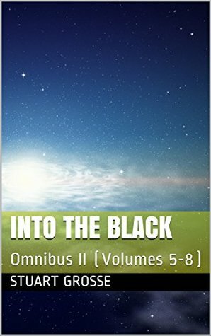 Into the Black: Omnibus II (Volumes 5-8) (Into the Black Omnibus Book 2) by Stuart Grosse